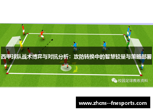 西甲球队战术博弈与对抗分析：攻防转换中的智慧较量与策略部署