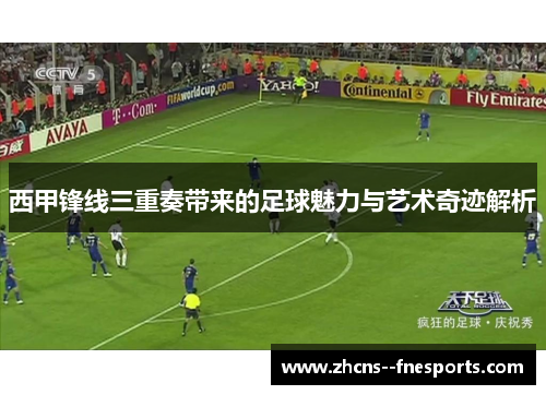 西甲锋线三重奏带来的足球魅力与艺术奇迹解析