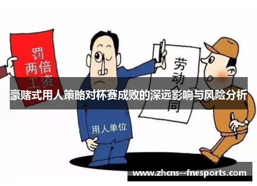 豪赌式用人策略对杯赛成败的深远影响与风险分析