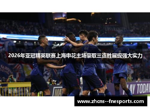 2026年亚冠精英联赛上海申花主场豪取三连胜展现强大实力