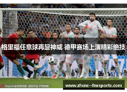 格里福任意球再显神威 德甲赛场上演精彩绝技